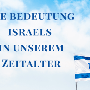 "Die Bedeutung Israels in unserem Zeitalter"